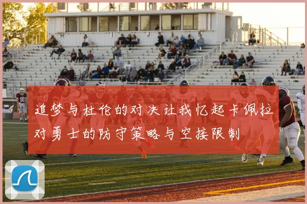 追梦与杜伦的对决让我忆起卡佩拉对勇士的防守策略与空接限制